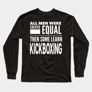 ALL MEN WERE CREATED EQUAL THEN SOME LEARN KICKBOXING Martial Arts Man Statement Gift Long Sleeve T-Shirt